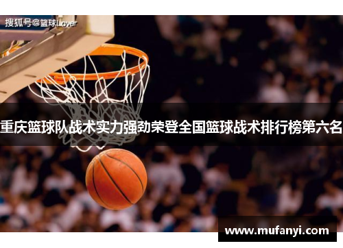 重庆篮球队战术实力强劲荣登全国篮球战术排行榜第六名