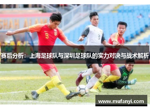 赛后分析：上海足球队与深圳足球队的实力对决与战术解析