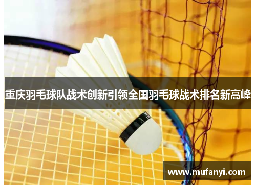 重庆羽毛球队战术创新引领全国羽毛球战术排名新高峰