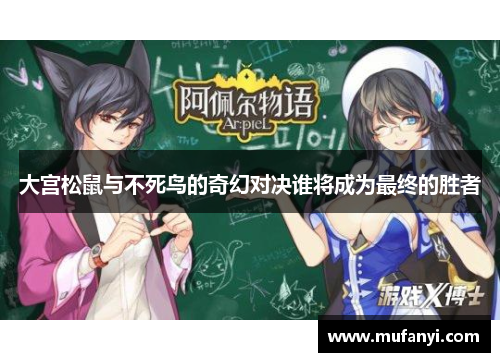 大宫松鼠与不死鸟的奇幻对决谁将成为最终的胜者